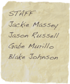 STAFF
Jackie Massey
Jason Russell
Gabe Murillo
Blake Johnson
